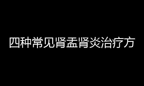 四种常见肾盂肾炎治疗方案