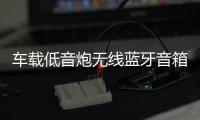 车载低音炮无线蓝牙音箱重低音12v24v大功率货车汽车音响改装家用